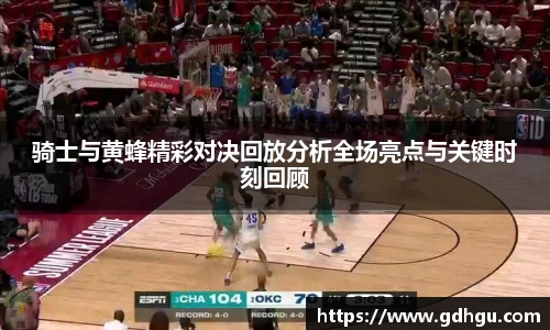 熊猫体育骑士与黄蜂精彩对决回放分析全场亮点与关键时刻回顾