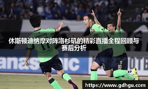 熊猫体育休斯顿迪纳摩对阵洛杉矶的精彩直播全程回顾与赛后分析